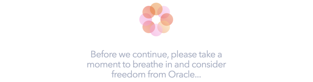 Before we continue, please take a moment to breathe in and consider freedom from Oracle...